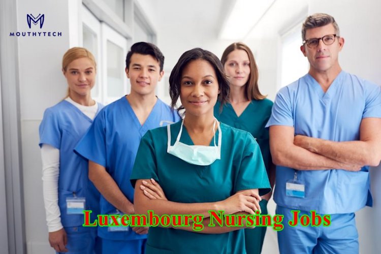 Luxembourg Nursing Jobs for International Applicants