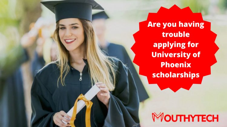 Are you having trouble applying for University of Phoenix scholarships?