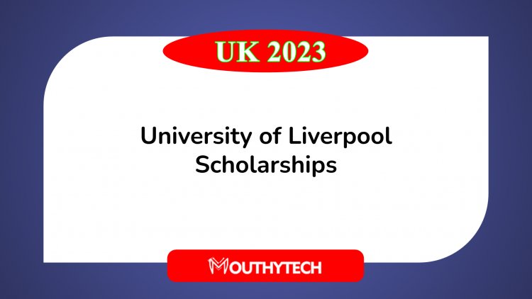 How to apply for the British University of Liverpool Scholarships 2023