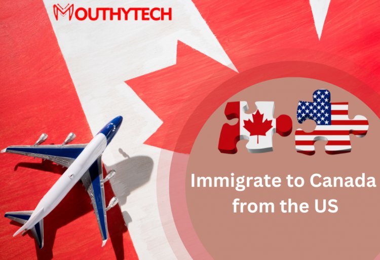 How to Immigrate to Canada from the US