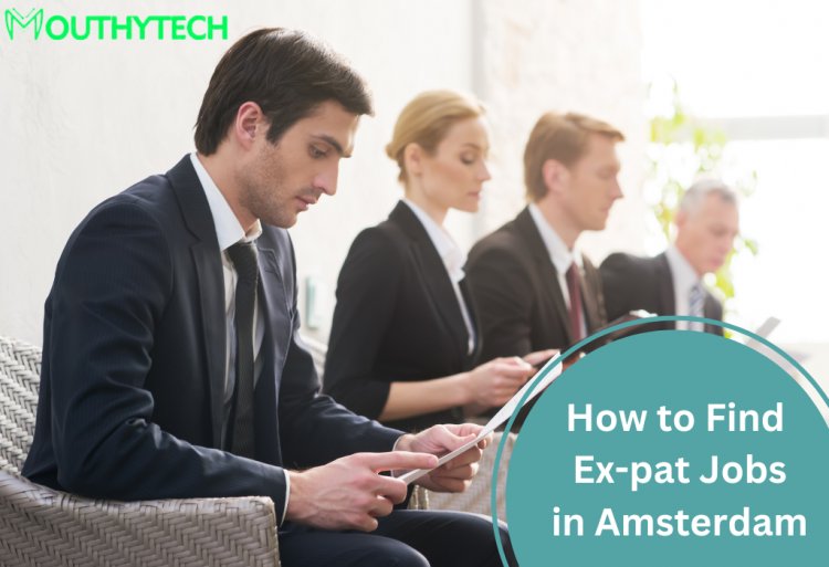 A Guide on How to Find Ex-pat Jobs in Amsterdam 2022