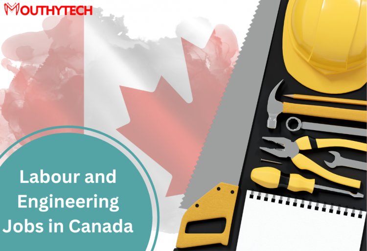 Jobs in Canada for Labor and Engineering - Send CV to Apply Now!
