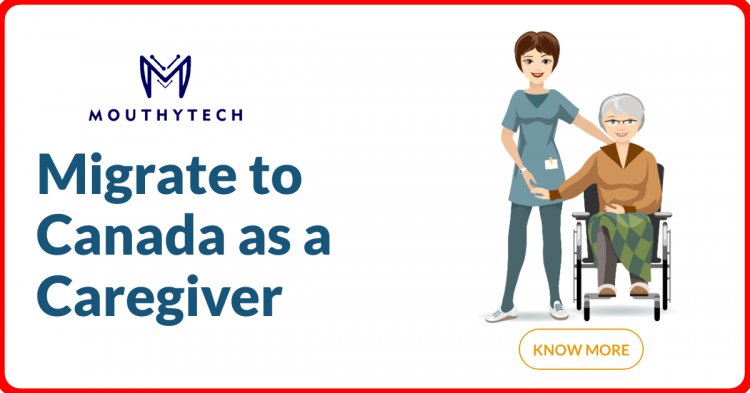 How to Apply for a Caregiver Visa to Canada
