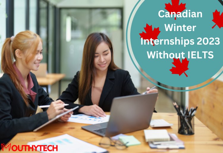 Apply Now! Canadian Winter Internships Without IELTS in 2023