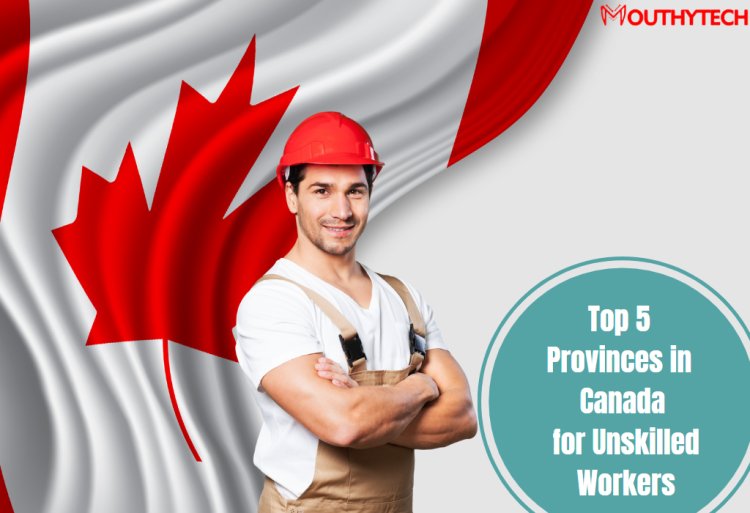 Top 5 Provinces in Canada for Unskilled Workers