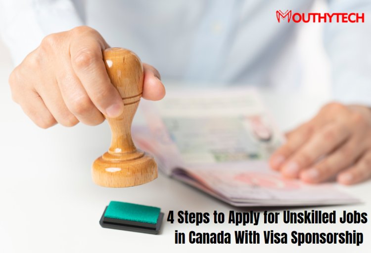 4 Steps to Apply for Unskilled Jobs in Canada With Visa Sponsorship