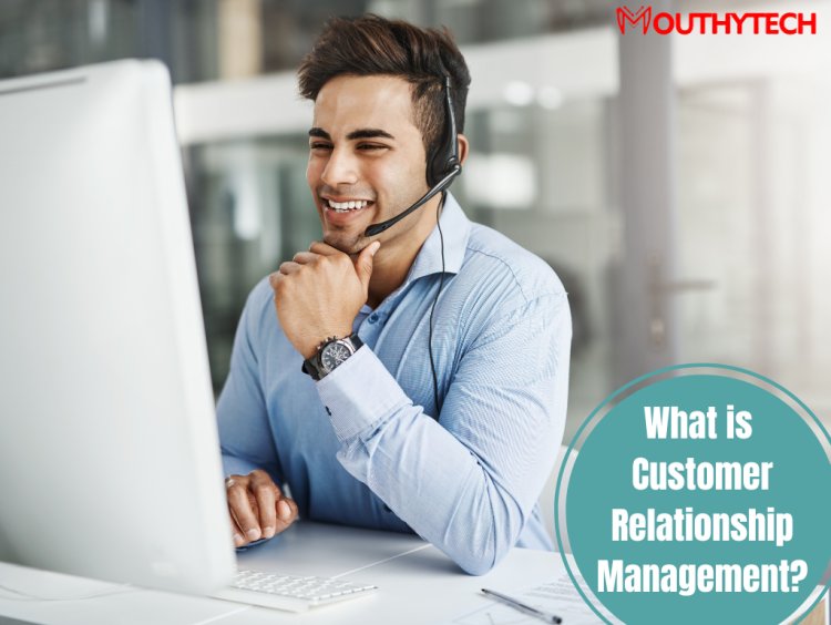 What is Customer Relationship Management? CRM Explained