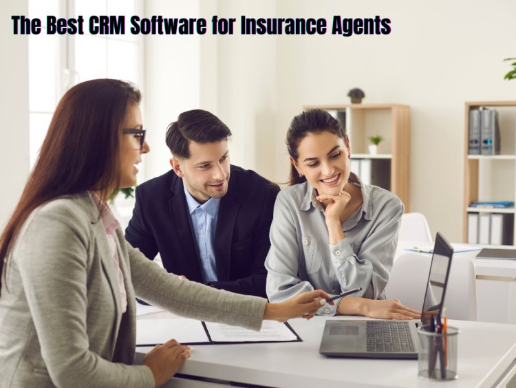 The Best CRM Software for Insurance Agents: Boosting Productivity and Customer Relationships