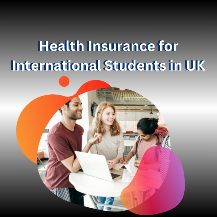 Health Insurance for International Students in UK