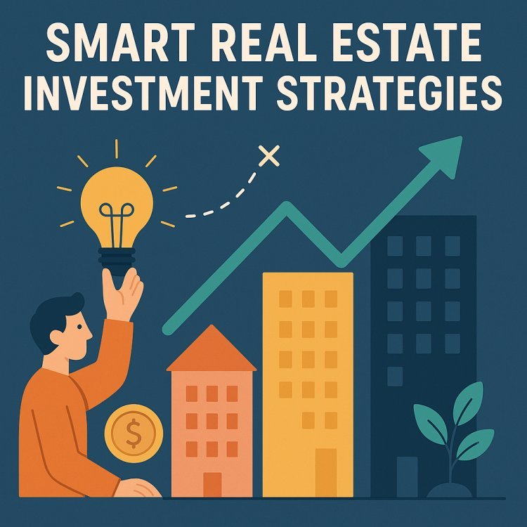 How to Build Wealth with Smart Real Estate Investment Strategies