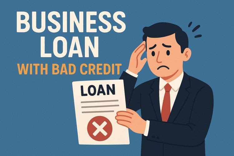How to Get a Business Loan with Bad Credit - Tips and Strategies